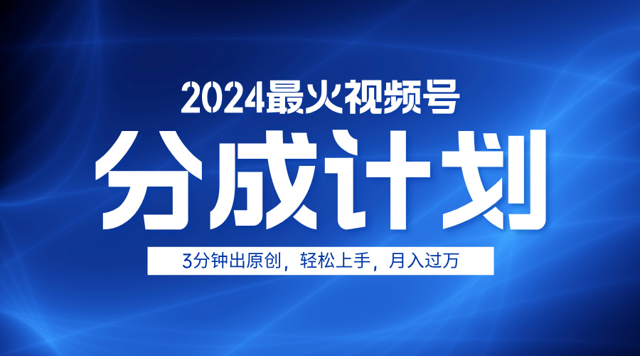 2024最火视频号分成计划3分钟出原创，轻松上手，月入过万-千一副业