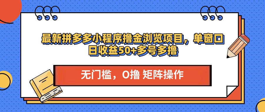 最新拼多多小程序撸金浏览项目，单窗口日收益50+多号多撸-千一副业