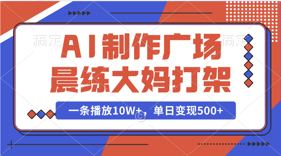 AI制作广场晨练大妈打架，一条播放10W+，单日变现500+-千一副业