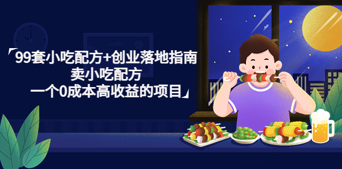 【副业项目4968期】99套小吃配方+创业落地指南，卖小吃配方，一个0成本高收益的项目-千一副业