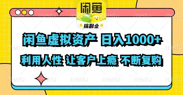闲鱼虚拟资产  日入1000+ 利用人性 让客户上瘾 不停地复购-千一副业