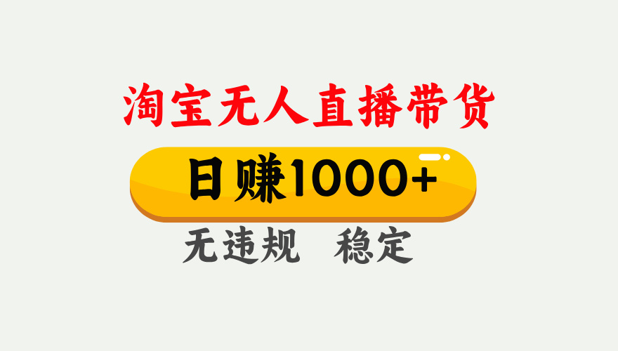 最新淘宝无人直播带货，日入1000+，不违规不封号，独家技术，操作简单【揭秘】-千一副业