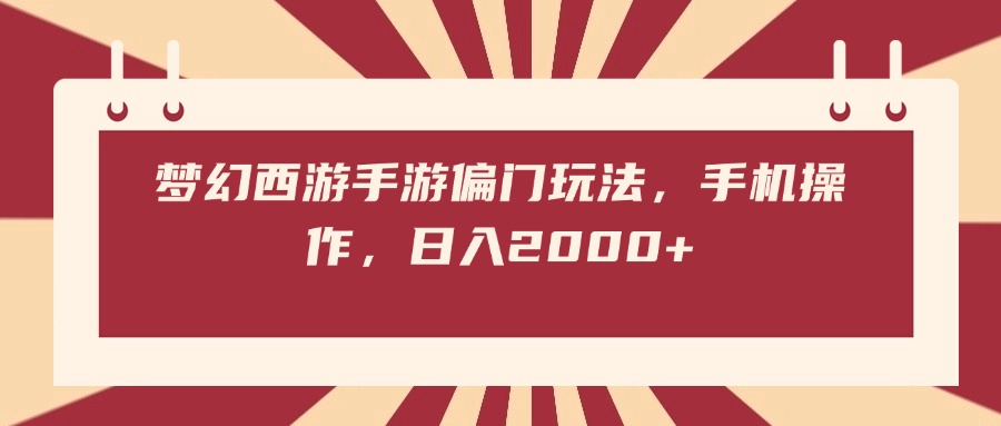 梦幻西游手游偏门玩法，手机操作，日入2000+-千一副业