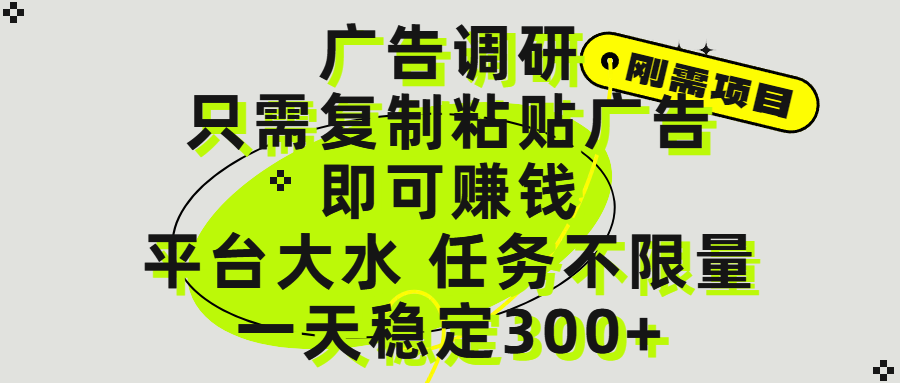广告调研项目，只需复制粘贴广告即可赚钱，平台大水，任务不限量，一天300+-千一副业