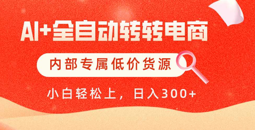 【AI+全自动转转电商】内部专属低价货源，全网首发，单日轻松变现500+-千一副业
