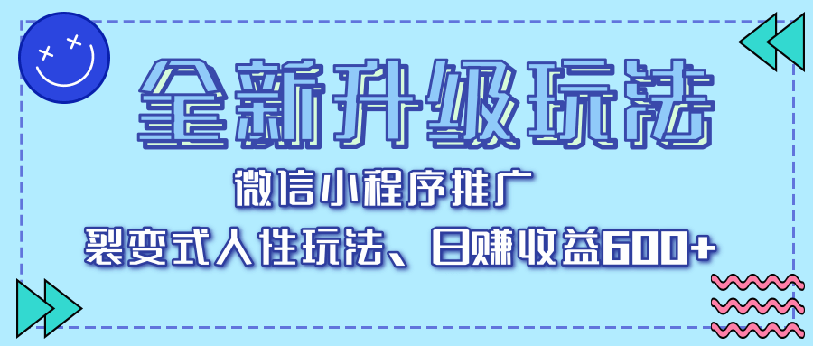 全新升级玩法，微信小程序推广，裂变式人性玩法，日赚收益600+-千一副业
