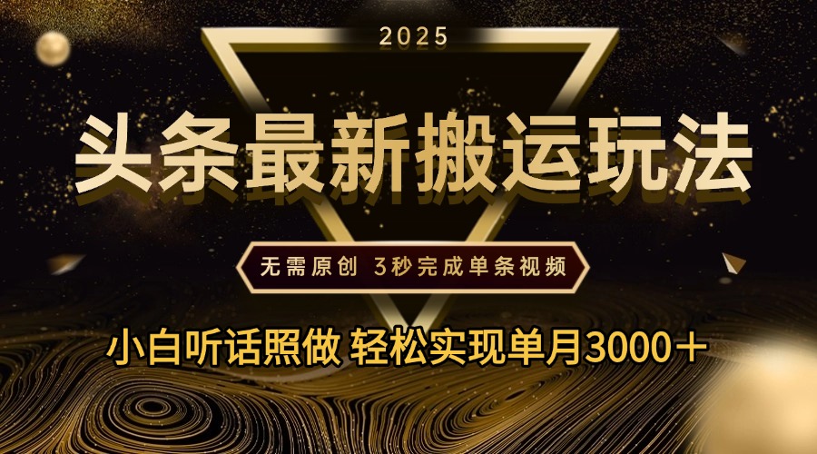 2025年今日头条最新搬运玩法，无需原创3秒完成视频轻松实现单月3000＋-千一副业